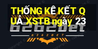 THỐNG KÊ KẾT QUẢ XSTB ngày 23