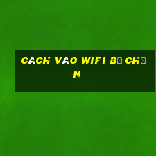 cách vào wifi bị chặn