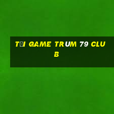 tải game trùm 79 club