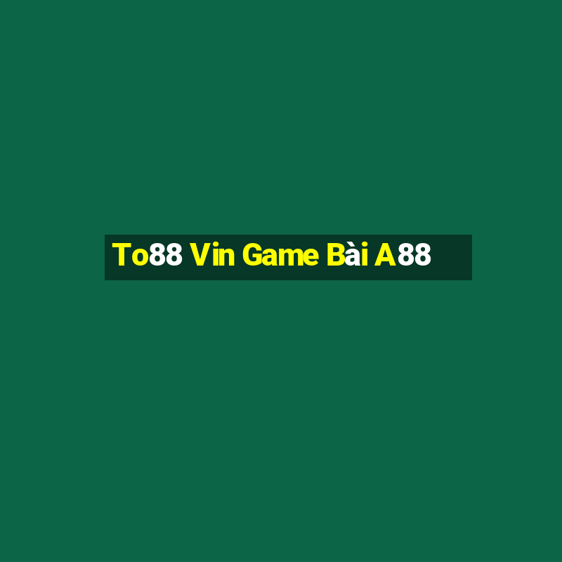 To88 Vin Game Bài A88