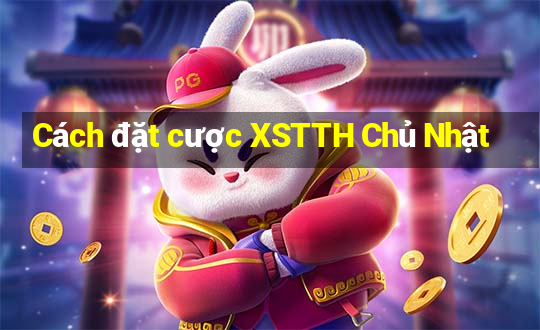 Cách đặt cược XSTTH Chủ Nhật