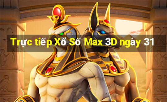 Trực tiếp Xổ Số Max 3D ngày 31