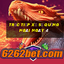 Trực tiếp Xổ Số quảng ngãi ngày 4