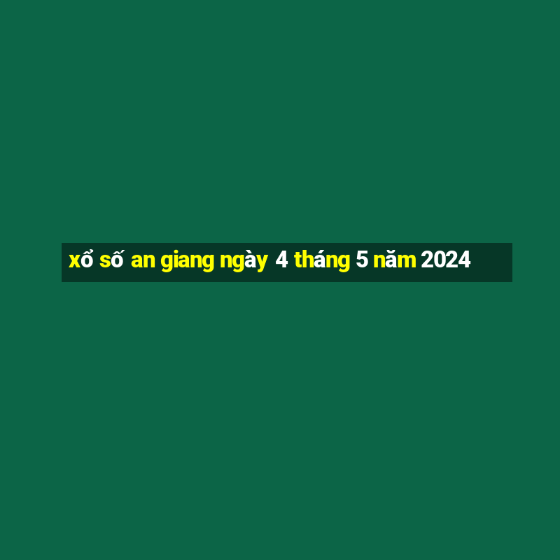 xổ số an giang ngày 4 tháng 5 năm 2024