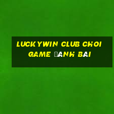 Luckywin Club Choi Game Đánh Bài