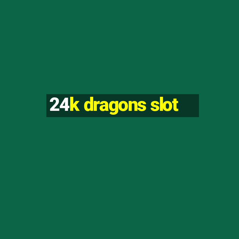 24k dragons slot