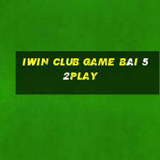 Iwin Club Game Bài 52Play