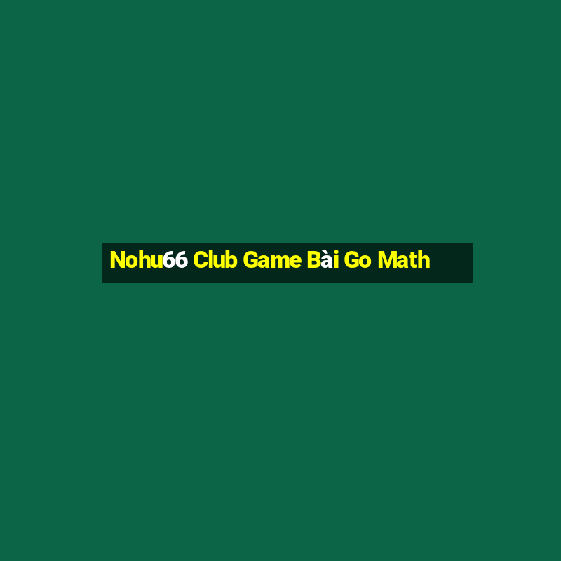 Nohu66 Club Game Bài Go Math