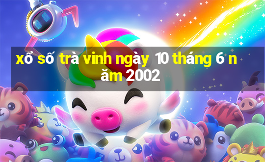 xổ số trà vinh ngày 10 tháng 6 năm 2002