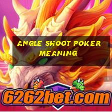 angle shoot poker meaning