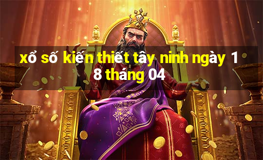 xổ số kiến thiết tây ninh ngày 18 tháng 04