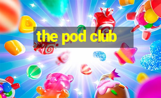 the pod club