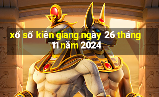 xổ số kiên giang ngày 26 tháng 11 năm 2024