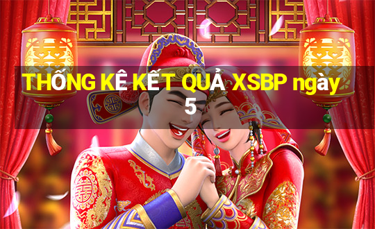 THỐNG KÊ KẾT QUẢ XSBP ngày 5