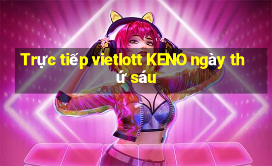 Trực tiếp vietlott KENO ngày thứ sáu