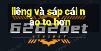 liêng và sáp cái nào to hơn