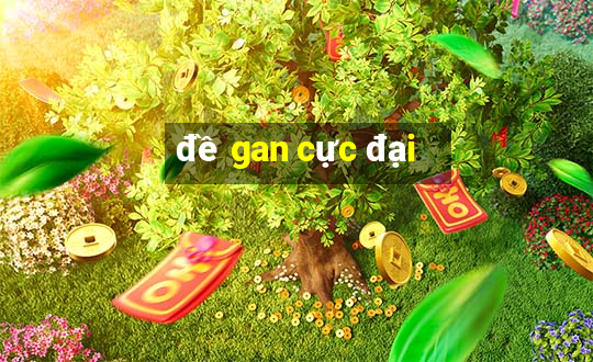 đề gan cực đại