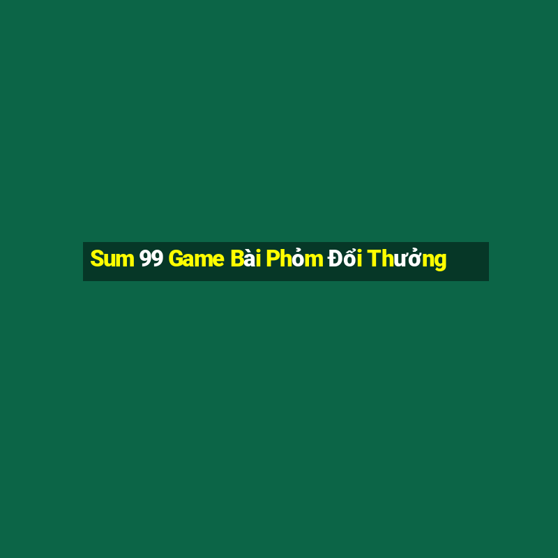 Sum 99 Game Bài Phỏm Đổi Thưởng