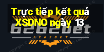 Trực tiếp kết quả XSDNO ngày 13