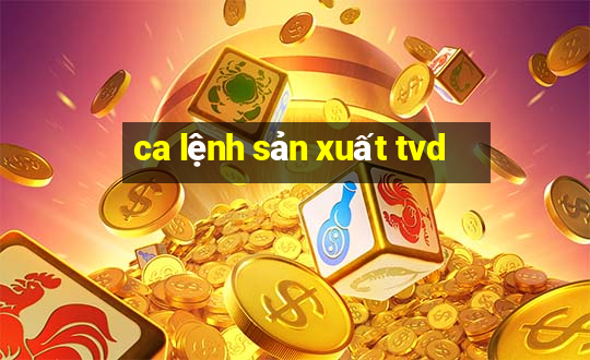 ca lệnh sản xuất tvd