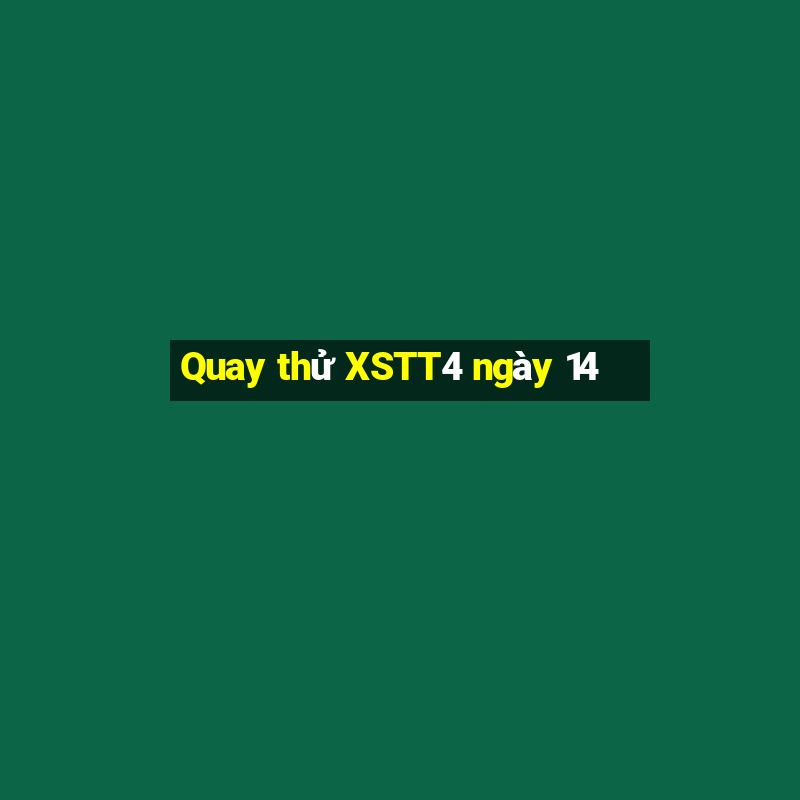 Quay thử XSTT4 ngày 14