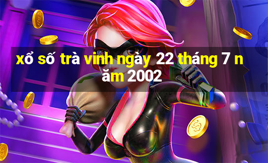 xổ số trà vinh ngày 22 tháng 7 năm 2002