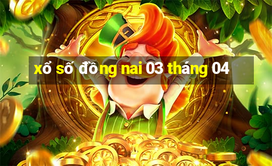 xổ số đồng nai 03 tháng 04