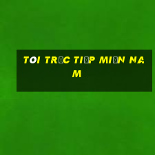 tôi trực tiếp miền nam