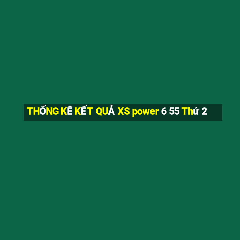 THỐNG KÊ KẾT QUẢ XS power 6 55 Thứ 2