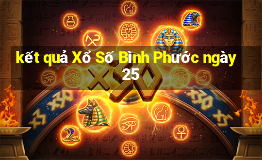 kết quả Xổ Số Bình Phước ngày 25