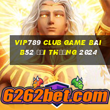 Vip789 Club Game Bài B52 Đổi Thưởng 2024