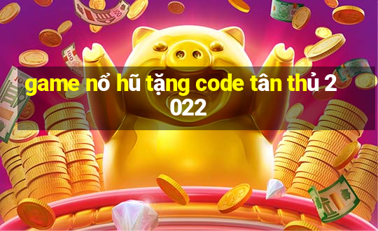 game nổ hũ tặng code tân thủ 2022