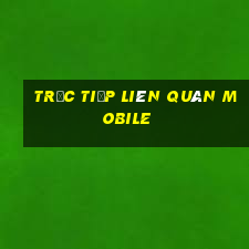 trực tiếp liên quân mobile