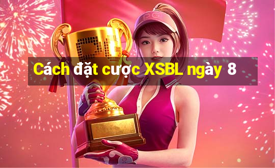 Cách đặt cược XSBL ngày 8