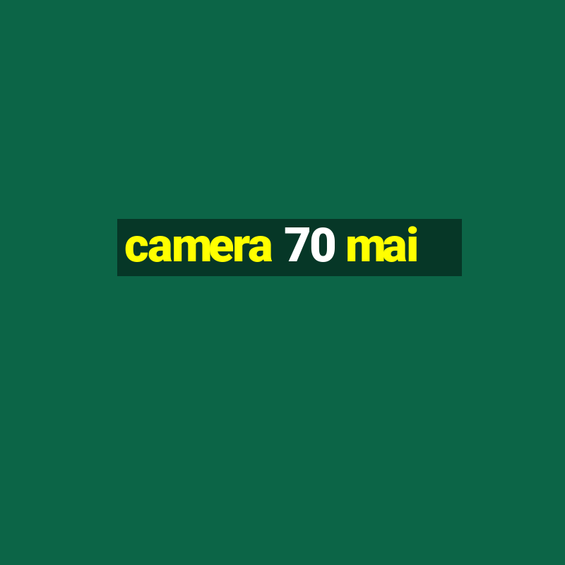 camera 70 mai