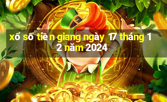 xổ số tiền giang ngày 17 tháng 12 năm 2024