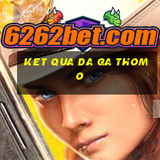 ket qua da ga thomo