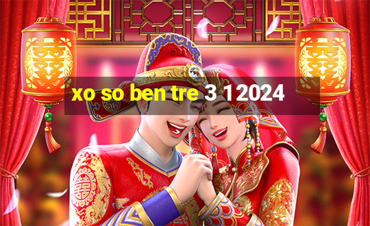 xo so ben tre 3 1 2024