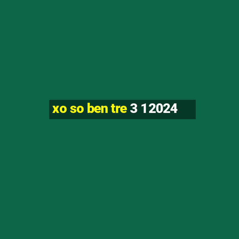 xo so ben tre 3 1 2024