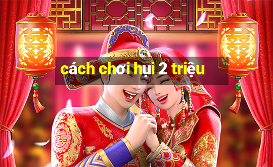 cách chơi hụi 2 triệu