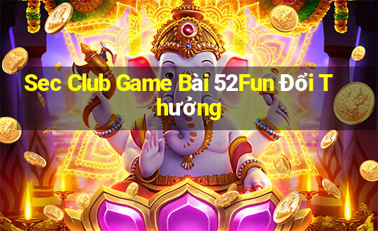 Sec Club Game Bài 52Fun Đổi Thưởng