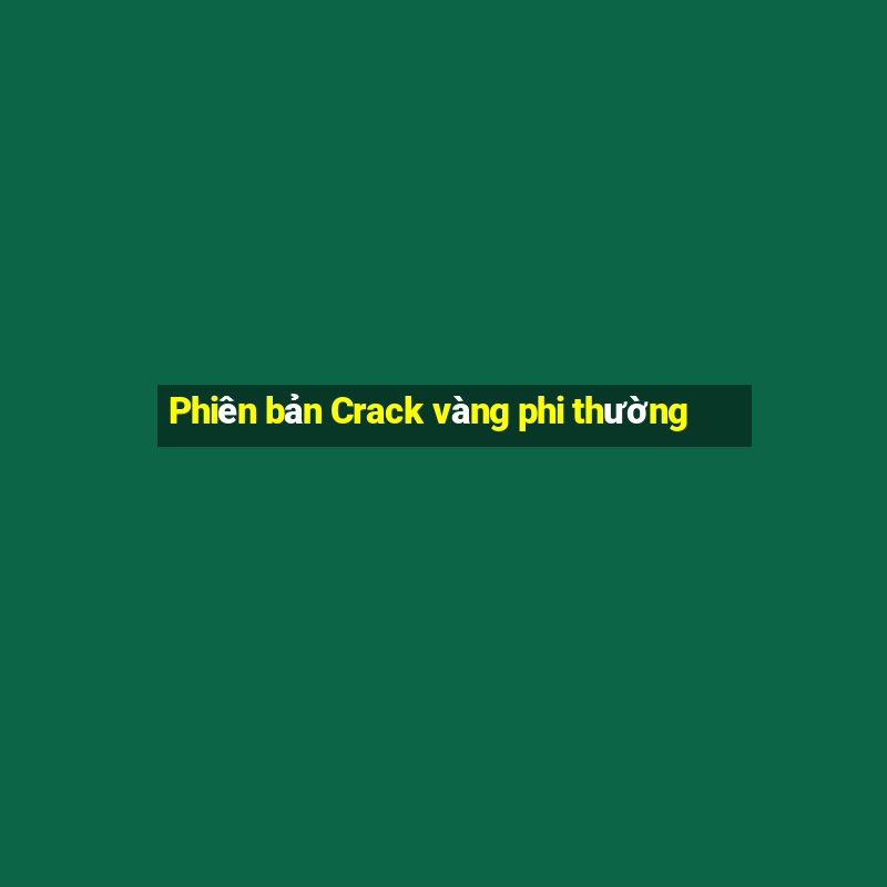 Phiên bản Crack vàng phi thường