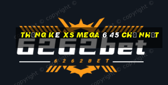 Thống kê XS Mega 6 45 Chủ Nhật