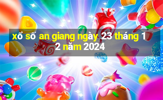 xổ số an giang ngày 23 tháng 12 năm 2024