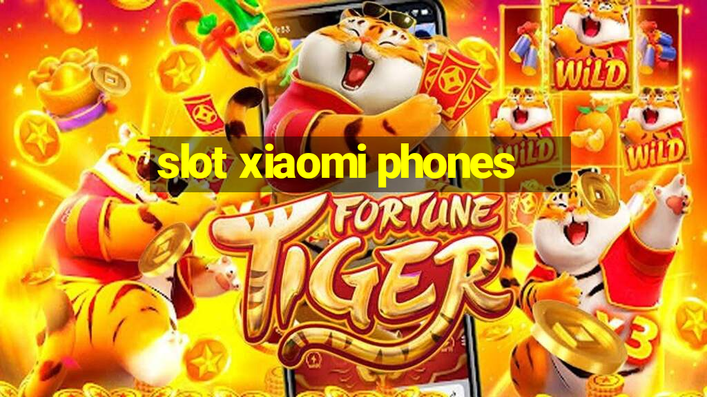 slot xiaomi phones