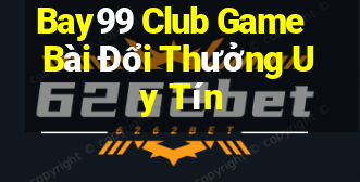 Bay99 Club Game Bài Đổi Thưởng Uy Tín