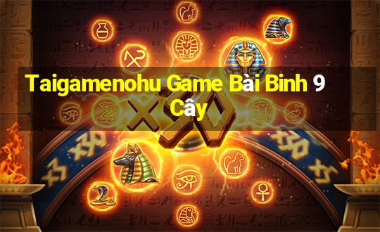 Taigamenohu Game Bài Binh 9 Cây