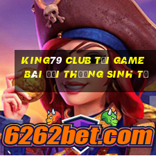 King79 Club Tại Game Bài Đổi Thưởng Sinh Tử