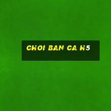 choi ban ca h5