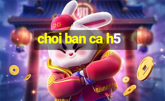 choi ban ca h5